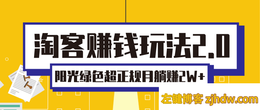 淘客赚钱玩法2.0，阳光绿色超正规项目，月躺赚2W+【视频课程】