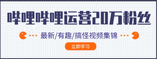 B站哔哩哔哩实操运营视频教程,教你从0到20万精准粉教程（完结）