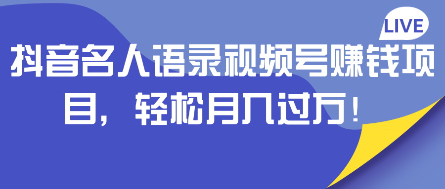 抖音名人语录视频号赚钱项目，轻松月入过万！「视频教程」