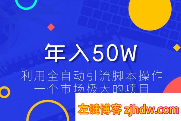 佐道超车暴富系列课3：利用全自动引流脚本操作一个市场极大的项目，年入50W