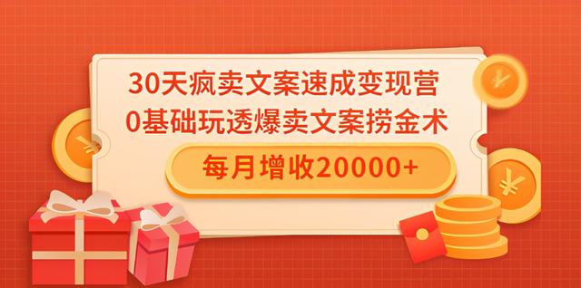 30天疯卖文案速成变现营,0基础玩透爆卖文案捞金术!每月增收20000+