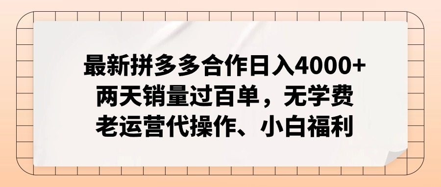 （11343期）最新拼多多合作日入4000+两天销量过百单，无学费、老运营代操作、小白福利-  -