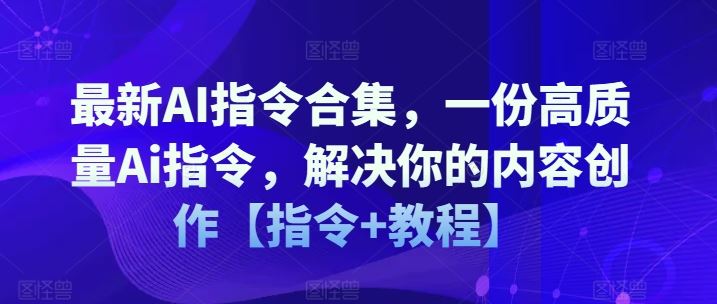 最新AI指令合集，一份高质量Ai指令，解决你的内容创作【指令+教程】-  -