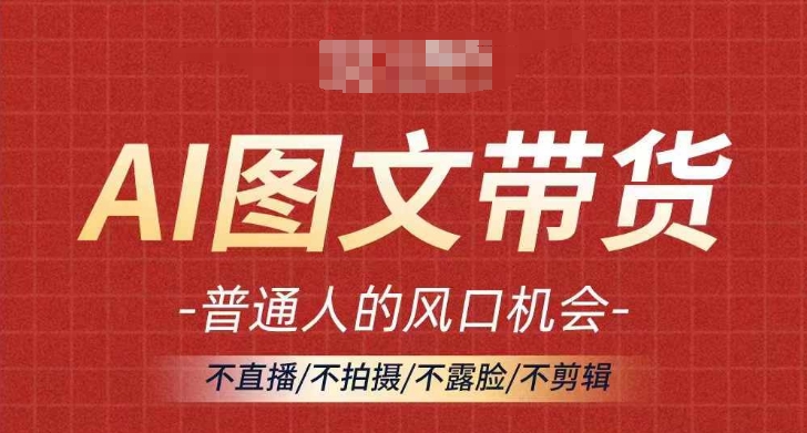 AI图文带货流量新趋势，普通人的风口机会，不直播/不拍摄/不露脸/不剪辑，轻松实现月入过万-左键博客