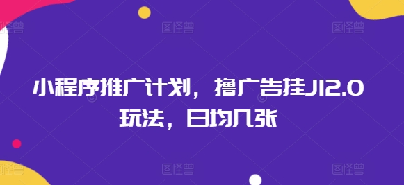 小程序推广计划,撸广告挂JI2.0玩法,日均几张bbb-97网赚-左键博客