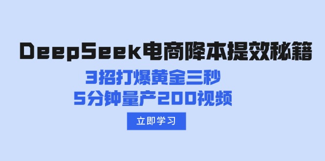 （14380期）DeepSeek电商降本提效秘籍：3招打爆黄金三秒，5分钟量产200视频bbb-97网赚