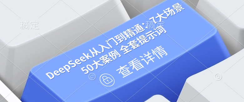 DeepSeek从入门到精通：7大场景 50大案例 全套提示词【文档】bbb-97网赚