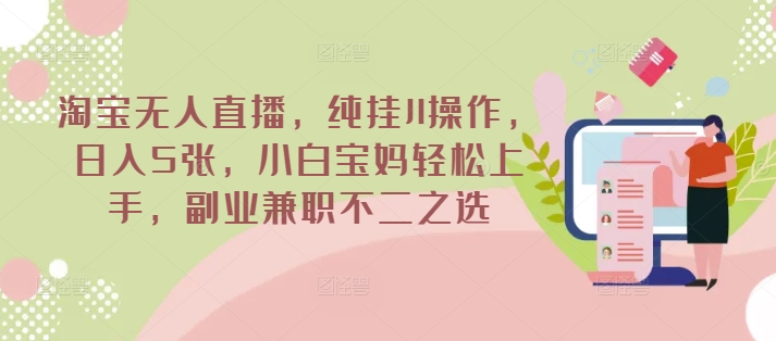 淘宝无人直播，纯挂JI操作，日入5张，小白宝妈轻松上手，副业兼职不二之选bbb-97网赚