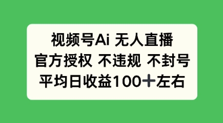 视频号AI无人直播，官方特定授权 不违规 不封号，平均日收益100+bbb-97网赚-左键博客