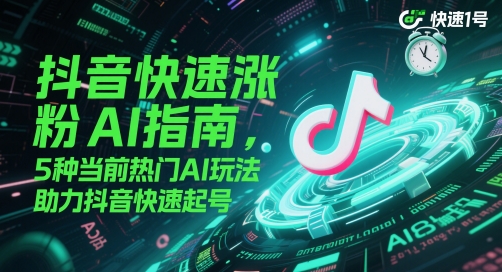 抖音快速涨粉AI指南，5种当前热门AI玩法，助力抖音快速起号 &#8211; 左键博客