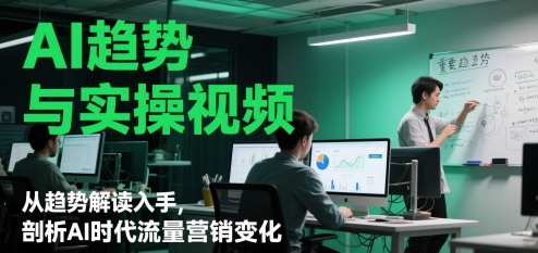 AI趋势与实操视频，从趋势解读入手，剖析AI时代流量营销变化 &#8211; 左键博客