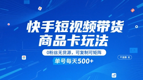 快手短视频带货商品卡玩法，不直播不发视频，0粉丝无货源，可复制可矩阵，单号每天1-5张 &#8211; 左键博客