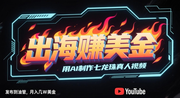 出海挣美金,用AI制作七龙珠真人视频,发布到油管,条条爆火,月入几W美刀 – 左键博客