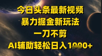 今日头条最新美女视频暴力掘金新玩法，一刀不剪，AI辅助轻松日入1k+ &#8211; 左键博客