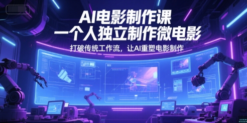 AI电影制作课，一个人独立制作微电影，打破传统工作流，让AI重塑电影制作 &#8211; 左键博客