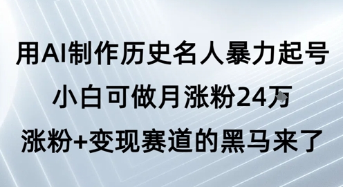 用AI制作历史名人暴力起号，小白可做月涨粉24W涨粉+变现赛道的黑马来了 &#8211; 左键博客
