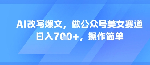 AI改写爆文，做公众号美女赛道，日入7张+，操作简单 &#8211; 左键博客