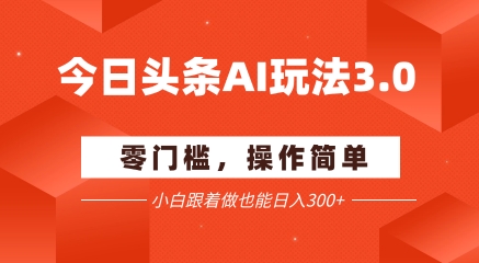 今日头条爆文玩法3.0  配合AI工具轻松矩阵    小白也能日入3张+ &#8211; 左键博客
