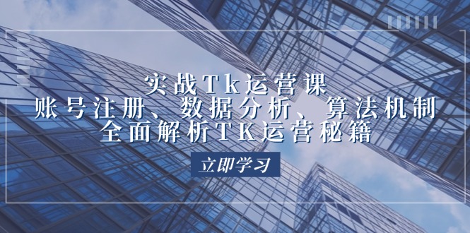 （12644期）实战Tk运营实操：账号注册、数据分析、算法机制，全面解析TK运营秘籍-左键博客