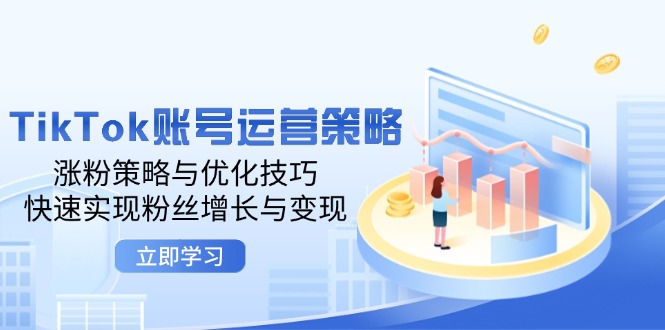 TikTok账号运营策略：涨粉策略与优化技巧，快速实现粉丝增长与变现-左键博客