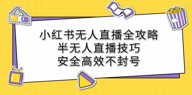 小红书无人直播全攻略：半无人直播技巧，安全高效不封号-左键博客