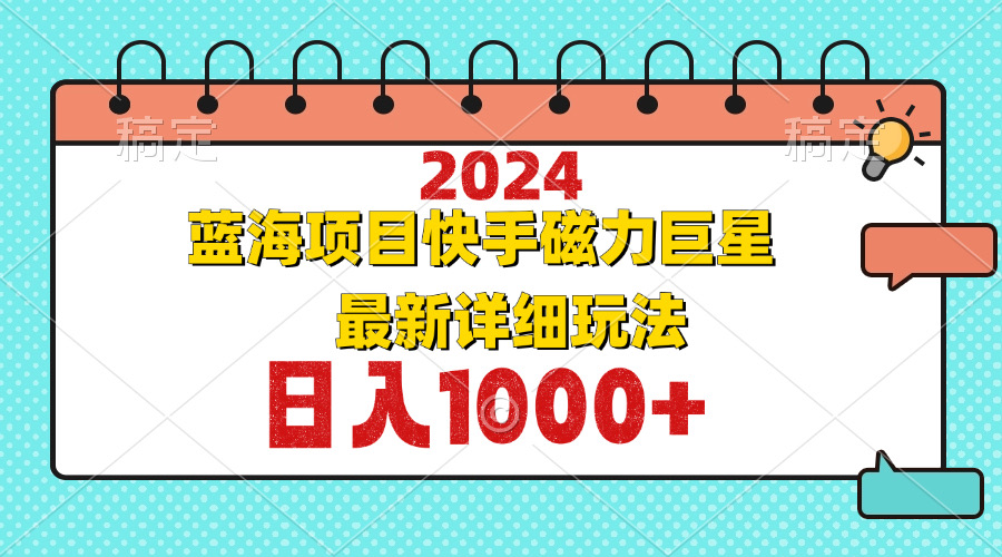 （12828期）2024最新蓝海项目快手磁力巨星最新最详细玩法-左键博客