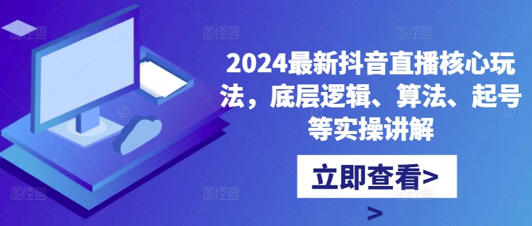 2024最新抖音直播核心玩法，底层逻辑、算法、起号等实操讲解-左键博客
