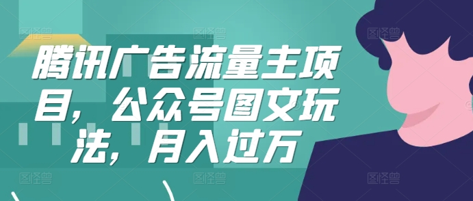 腾讯广告流量主项目，公众号图文玩法，月入过万-左键博客