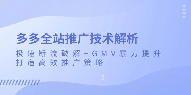 多多全站推广技术解析：极速断流破解+GMV暴力提升，打造高效推广策略-左键博客