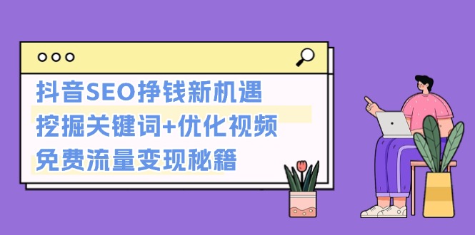 （13481期）抖音SEO挣钱新机遇：挖掘关键词+优化视频，免费流量变现秘籍-左键博客