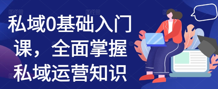 私域0基础入门课，全面掌握私域运营知识-左键博客