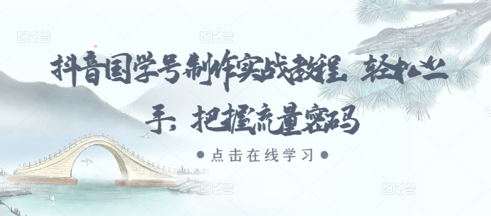 抖音国学号制作实战教程，轻松上手，把握流量密码-左键博客