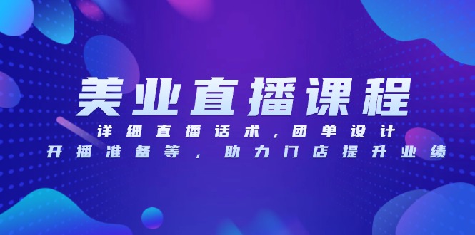 （13627期）美业直播课程，详细直播话术,团单设计,开播准备等，助力门店提升业绩-左键博客