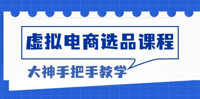 （13671期）虚拟电商选品课程：解决选品难题，突破产品客单天花板，打造高利润电商-左键博客
